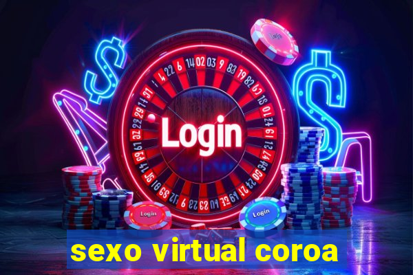 sexo virtual coroa